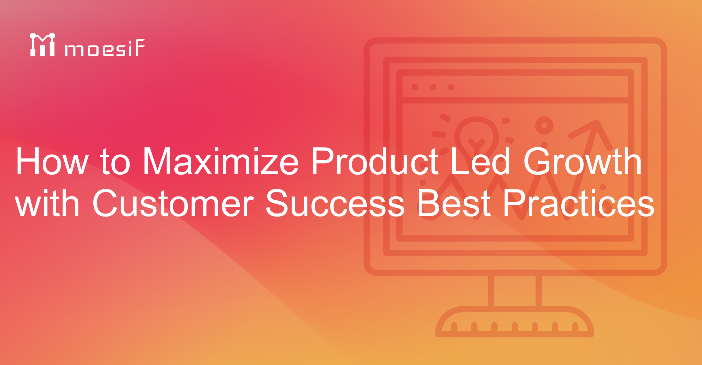 How to Maximize Product Led Growth with Customer Success Best Practices ...