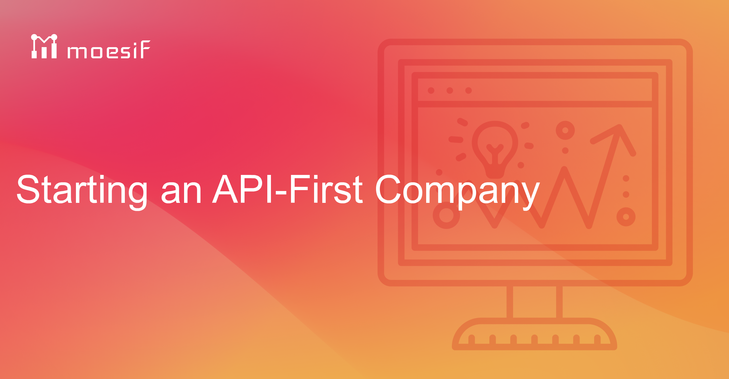 Starting an API-First Company | Moesif Blog